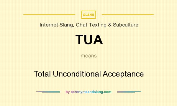 What does TUA mean? It stands for Total Unconditional Acceptance