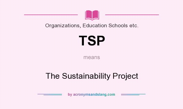 What does TSP mean? It stands for The Sustainability Project