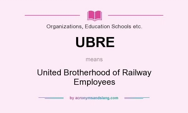 What does UBRE mean? It stands for United Brotherhood of Railway Employees