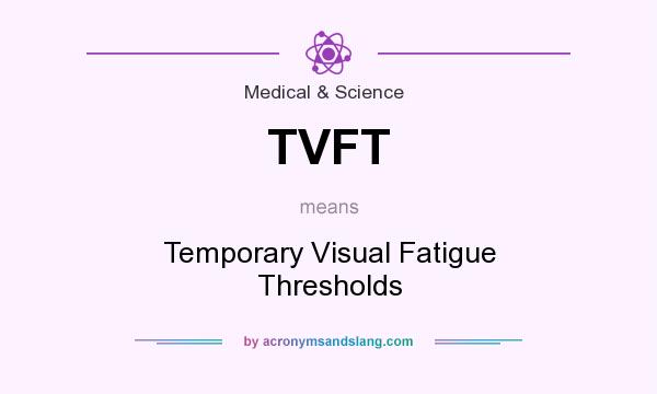 What does TVFT mean? It stands for Temporary Visual Fatigue Thresholds