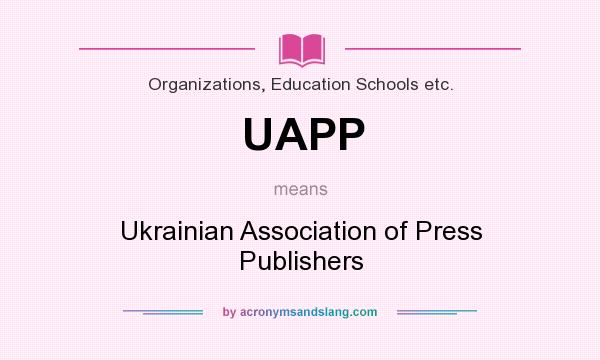 What does UAPP mean? It stands for Ukrainian Association of Press Publishers