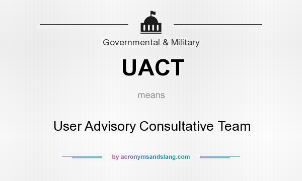 What does UACT mean? It stands for User Advisory Consultative Team