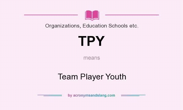 What does TPY mean? It stands for Team Player Youth