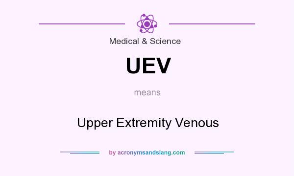 What does UEV mean? It stands for Upper Extremity Venous