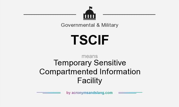 What does TSCIF mean? It stands for Temporary Sensitive Compartmented Information Facility
