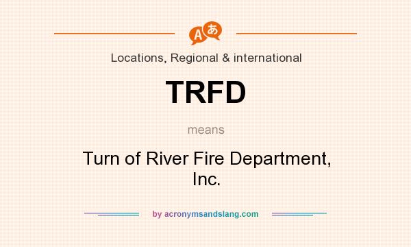 What does TRFD mean? It stands for Turn of River Fire Department, Inc.