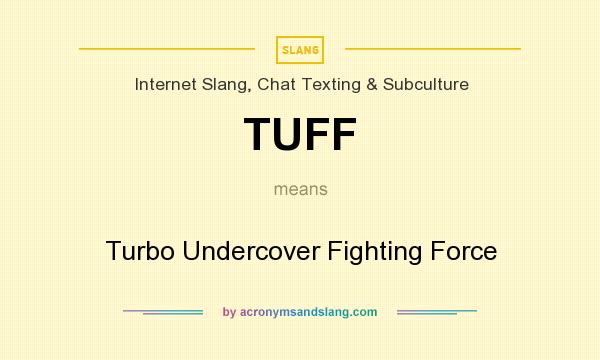 What does TUFF mean? It stands for Turbo Undercover Fighting Force
