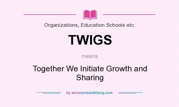 What does TWIGS mean? It stands for Together We Initiate Growth and Sharing