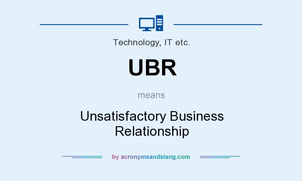 What does UBR mean? It stands for Unsatisfactory Business Relationship