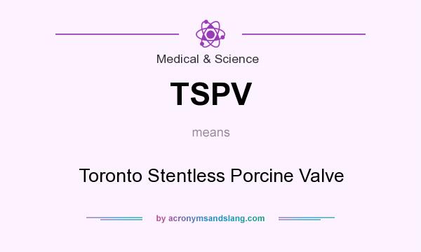 What does TSPV mean? It stands for Toronto Stentless Porcine Valve