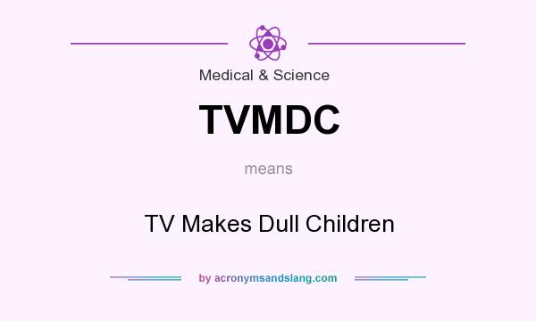 What does TVMDC mean? It stands for TV Makes Dull Children