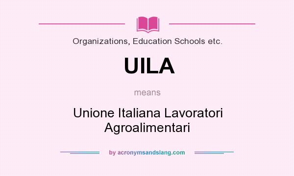 What does UILA mean? It stands for Unione Italiana Lavoratori Agroalimentari