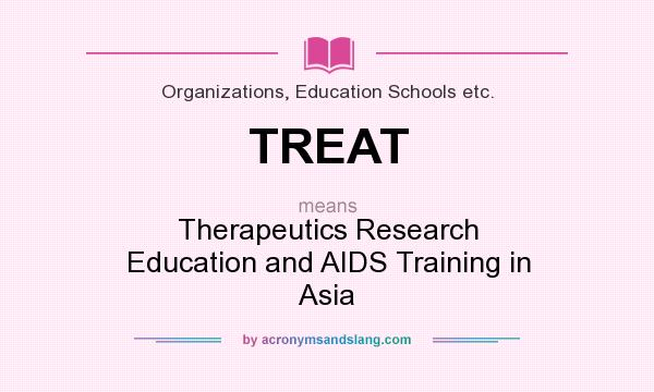 What does TREAT mean? It stands for Therapeutics Research Education and AIDS Training in Asia