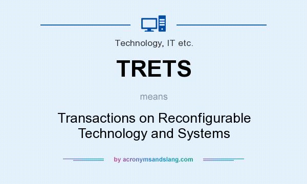What does TRETS mean? It stands for Transactions on Reconfigurable Technology and Systems