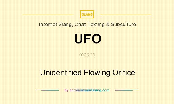 What does UFO mean? It stands for Unidentified Flowing Orifice