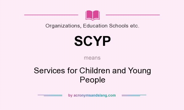 What does SCYP mean? It stands for Services for Children and Young People