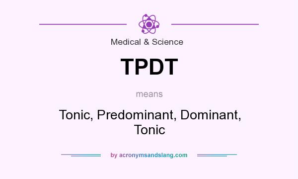 What does TPDT mean? It stands for Tonic, Predominant, Dominant, Tonic