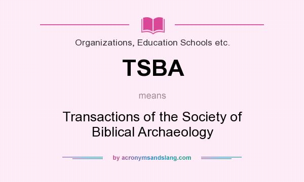 What does TSBA mean? It stands for Transactions of the Society of Biblical Archaeology