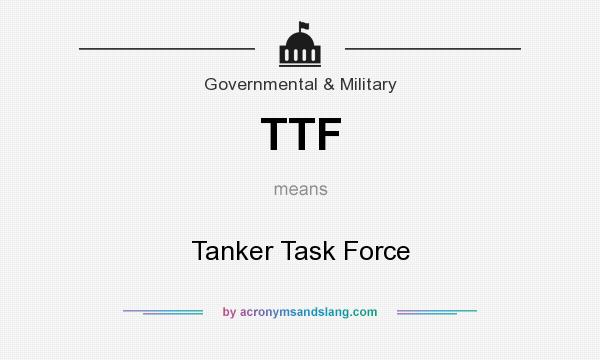 What does TTF mean? It stands for Tanker Task Force