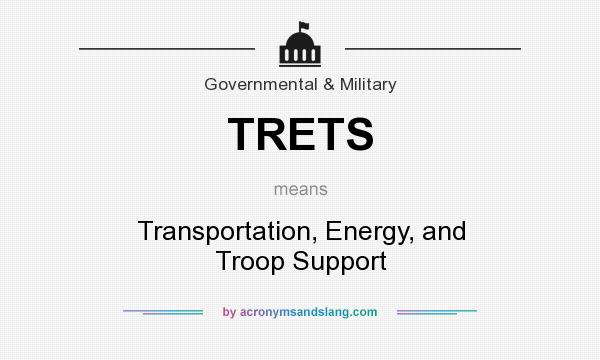 What does TRETS mean? It stands for Transportation, Energy, and Troop Support