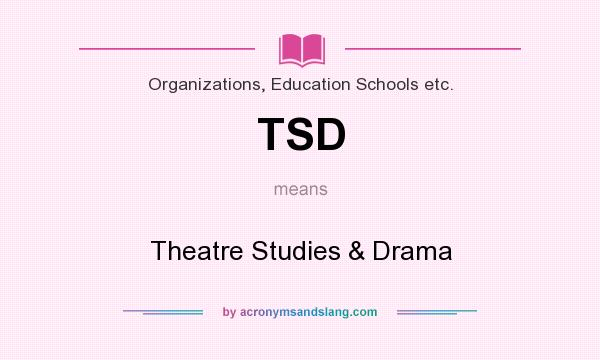 What does TSD mean? It stands for Theatre Studies & Drama