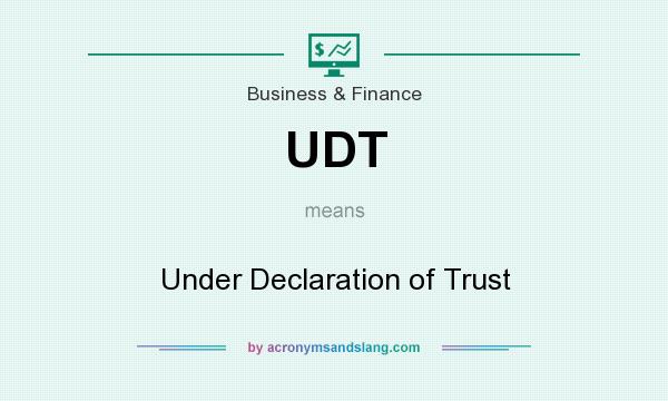 What does UDT mean? It stands for Under Declaration of Trust
