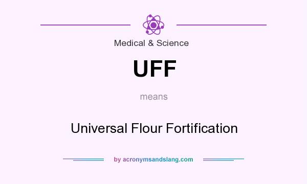 What does UFF mean? It stands for Universal Flour Fortification