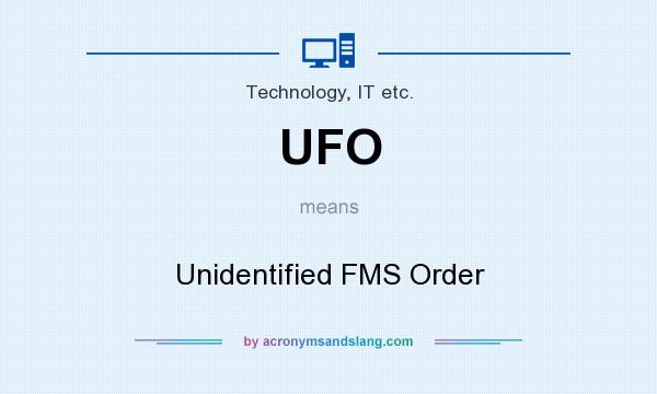 What does UFO mean? It stands for Unidentified FMS Order