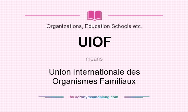 What does UIOF mean? It stands for Union Internationale des Organismes Familiaux