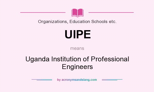 What does UIPE mean? It stands for Uganda Institution of Professional Engineers