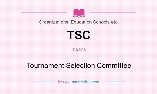 What does TSC mean? It stands for Tournament Selection Committee