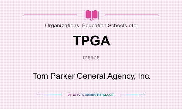 What does TPGA mean? It stands for Tom Parker General Agency, Inc.