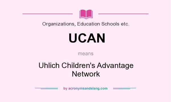 What does UCAN mean? It stands for Uhlich Children`s Advantage Network