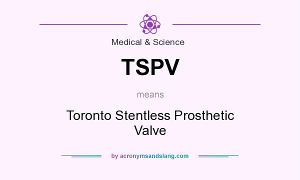 What does TSPV mean? It stands for Toronto Stentless Prosthetic Valve