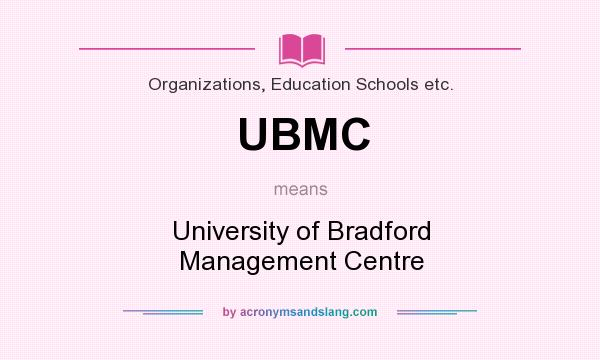 What does UBMC mean? It stands for University of Bradford Management Centre