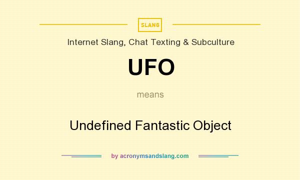 What does UFO mean? It stands for Undefined Fantastic Object