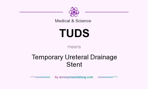 What does TUDS mean? It stands for Temporary Ureteral Drainage Stent