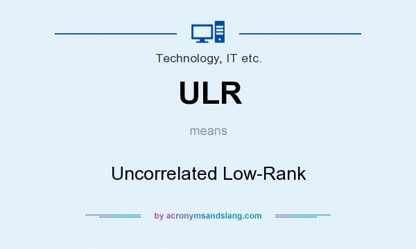 What does ULR mean? It stands for Uncorrelated Low-Rank