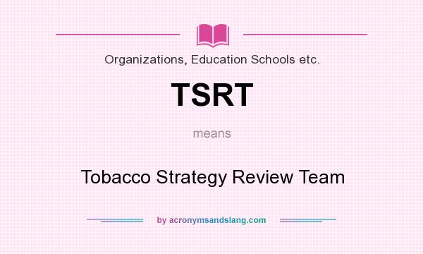 What does TSRT mean? It stands for Tobacco Strategy Review Team
