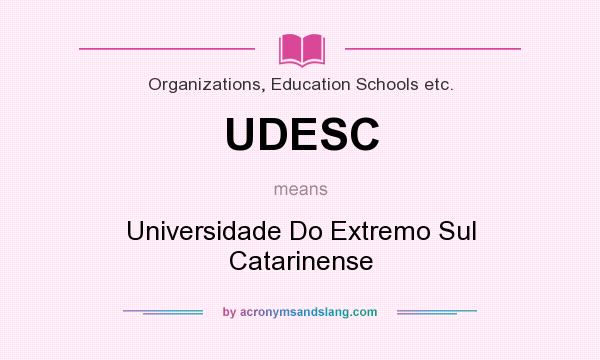What does UDESC mean? It stands for Universidade Do Extremo Sul Catarinense