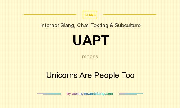 What does UAPT mean? It stands for Unicorns Are People Too
