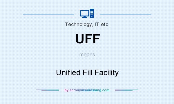 What does UFF mean? It stands for Unified Fill Facility