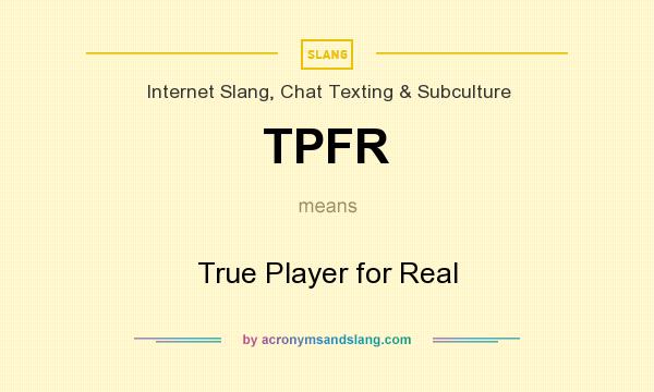 What does TPFR mean? It stands for True Player for Real