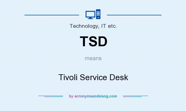 What does TSD mean? It stands for Tivoli Service Desk