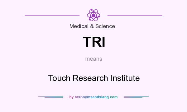 What does TRI mean? It stands for Touch Research Institute