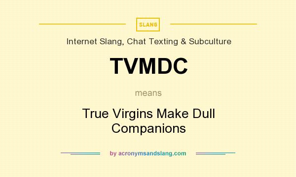What does TVMDC mean? It stands for True Virgins Make Dull Companions