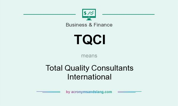 What does TQCI mean? It stands for Total Quality Consultants International