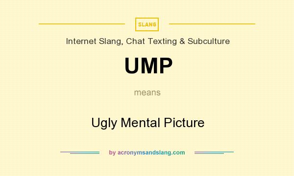 What does UMP mean? It stands for Ugly Mental Picture