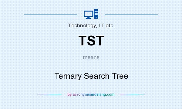 What does TST mean? It stands for Ternary Search Tree