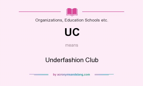 What does UC mean? It stands for Underfashion Club